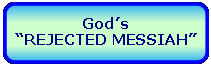 Rectangle: Rounded Corners: God’s
“REJECTED MESSIAH”