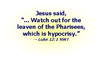 Oval: Jesus said, ... Watch out for the leaven of the Pharisees, which is hypocrisy. -- Luke 12:1 NWT